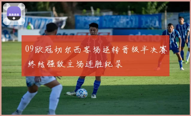 09欧冠切尔西客场逆转晋级半决赛 终结强敌主场连胜纪录