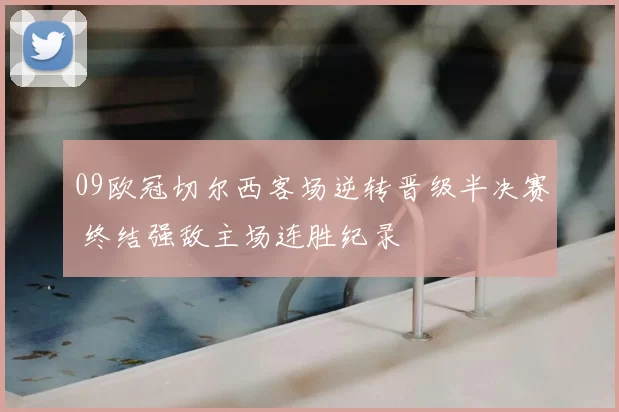 09欧冠切尔西客场逆转晋级半决赛 终结强敌主场连胜纪录