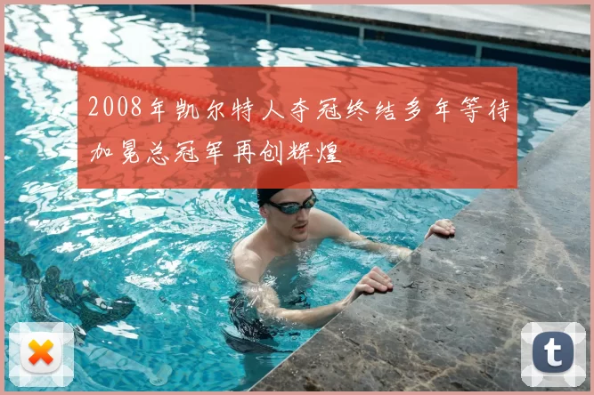 2008年凯尔特人夺冠终结多年等待加冕总冠军再创辉煌