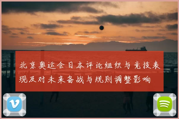 北京奥运会日本评论组织与竞技表现及对未来备战与规则调整影响